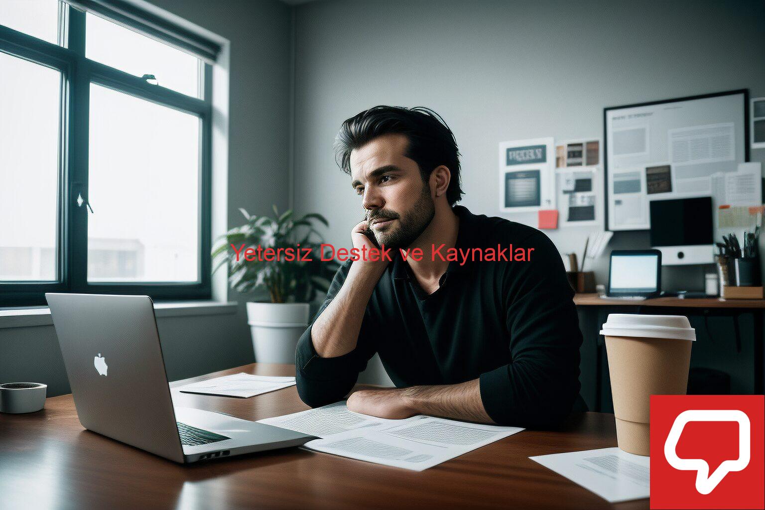 Yetersiz Destek ve Kaynaklar