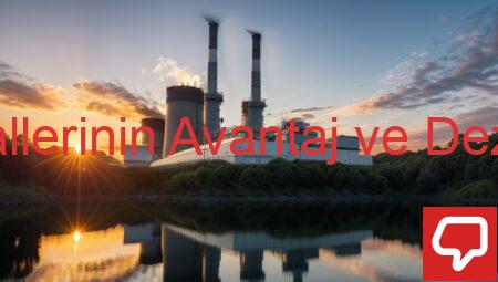 Güç Santrallerinin Avantaj ve Dezavantajları