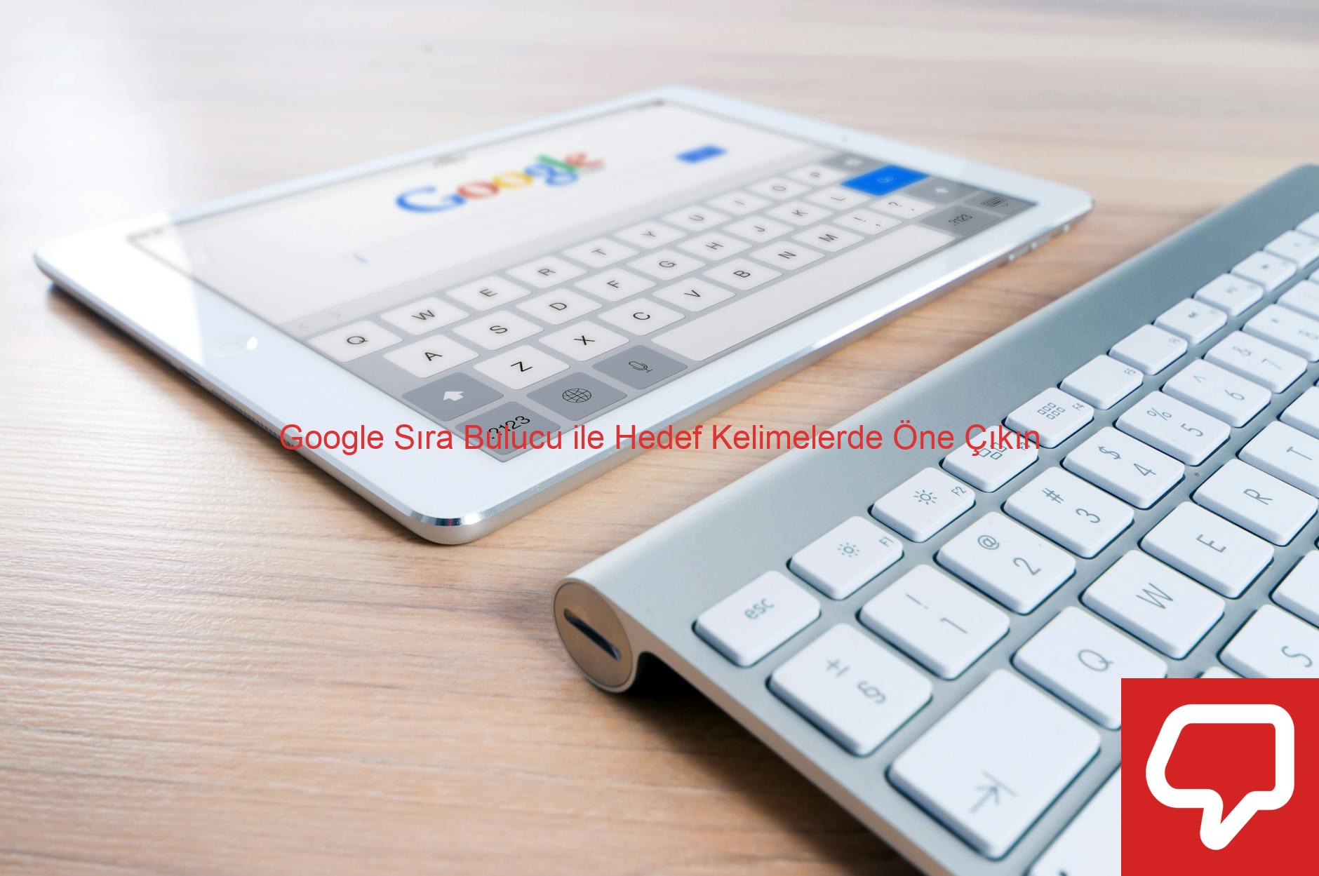 Google Sıra Bulucu ile Hedef Kelimelerde Öne Çıkın