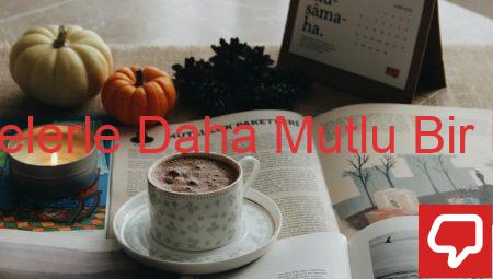 Güncel Tavsiyelerle Daha Mutlu Bir Hayat Yaşayın