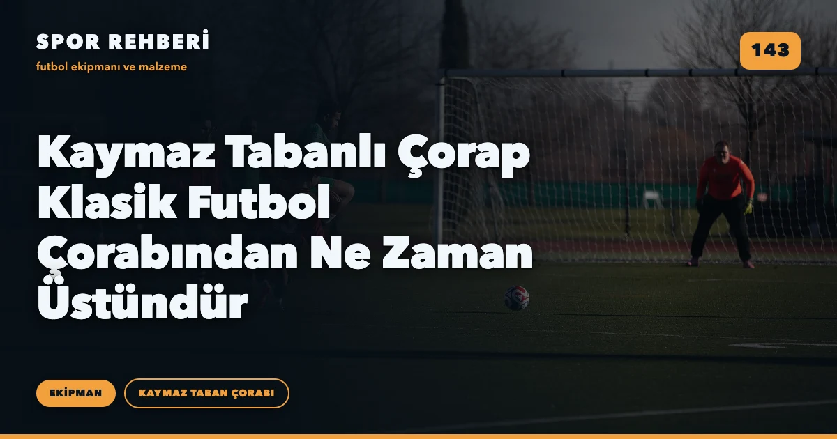 Kaymaz Tabanlı Çorap Klasik Futbol Çorabından Ne Zaman Üstündür