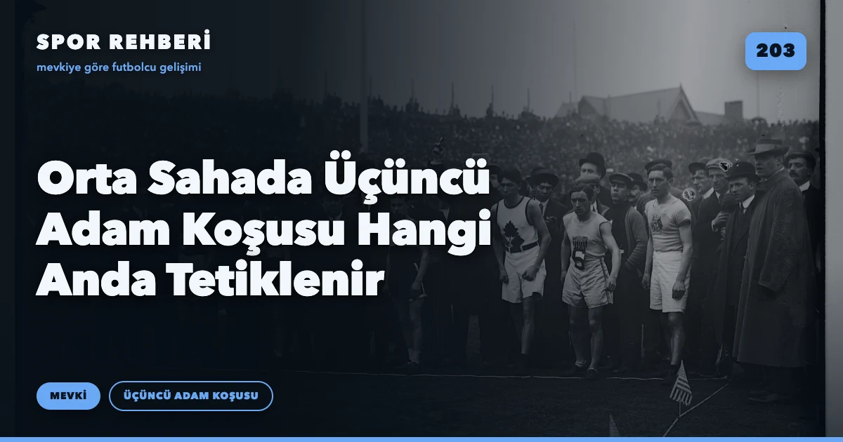 Orta Sahada Üçüncü Adam Koşusu Hangi Anda Tetiklenir