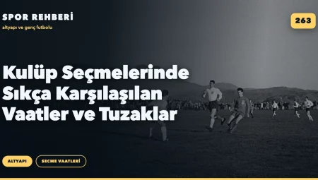 Kulüp Seçmelerinde Sıkça Karşılaşılan Vaatler ve Tuzaklar