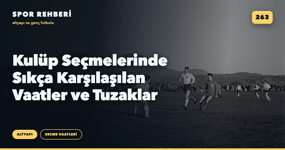 Kulüp Seçmelerinde Sıkça Karşılaşılan Vaatler ve Tuzaklar