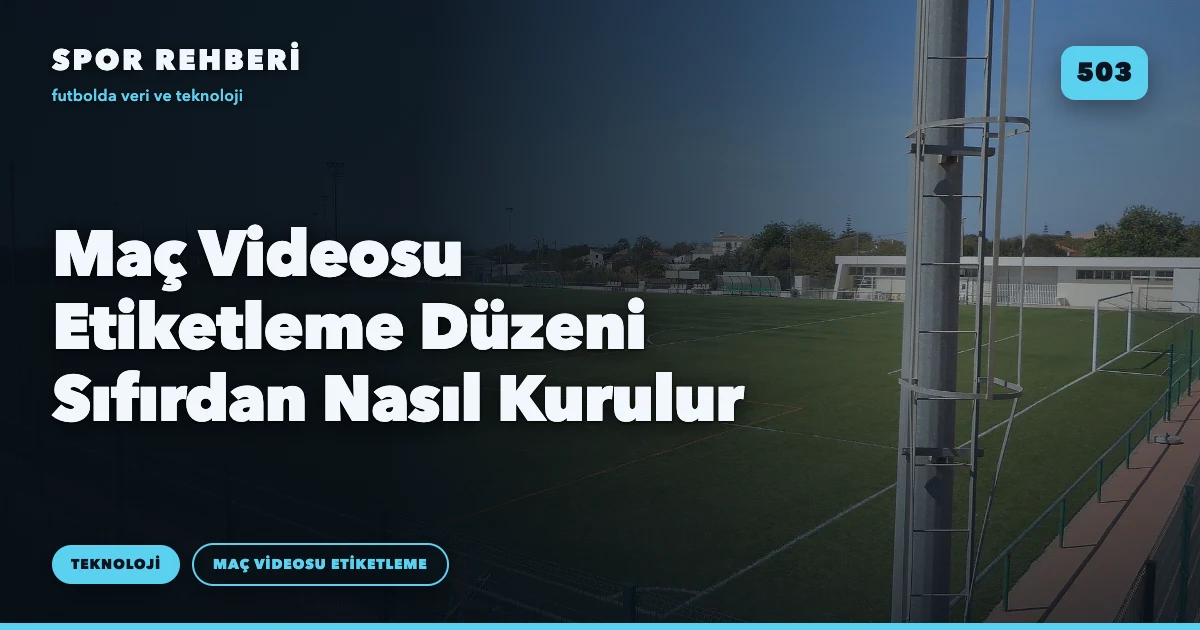 Maç Videosu Etiketleme Düzeni Sıfırdan Nasıl Kurulur
